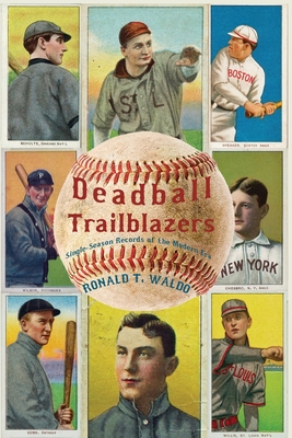 Deadball Trailblazers: Single-Season Records of the Modern Era - Waldo, Ronald T