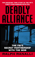 Deadly Alliance: The FBI's Secret Partnership with the Mob - Ranalli, Ralph