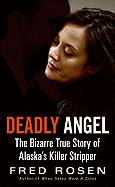 Deadly Angel: The Bizarre True Story of Alaska's Killer Stripper
