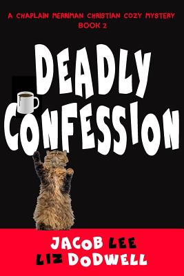 Deadly Confession: A Chaplain Merriman Christian Cozy Mystery (Book 2) - Dodwell, Liz, and Lee, Jacob