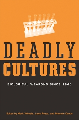 Deadly Cultures: Biological Weapons Since 1945 - Wheelis, Mark (Editor), and Rzsa, Lajos (Editor), and Dando, Malcolm (Editor)