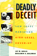 Deadly Deceit: Low-Level Radiation, High-Level Cover-Up - Goldman, Benjamin A, and Gould, Dr Jay M