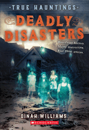 Deadly Disasters (True Hauntings #1): Volume 1