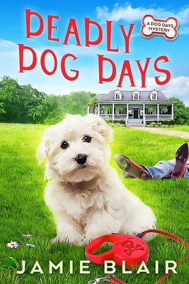 Deadly Dog Days: Dog Days Mystery #1, A humorous cozy mystery - Blair, Jamie