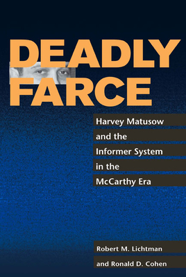 Deadly Farce: Harvey Matusow and the Informer System in the McCarthy Era - Lichtman, Robert M, and Cohen, Ronald