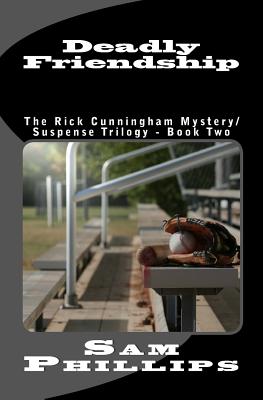 Deadly Friendship: The Rick Cunningham Mystery/SuspenseTrilogy - Book Two - Phillips, Sam