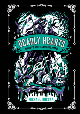 Deadly Hearts: History's Most Dangerous People - Burgan, Michael