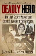 Deadly Hero: The High Society Murder That Created Hysteria in the Heartland