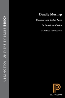 Deadly Musings: Violence and Verbal Form in American Fiction - Kowalewski, Michael