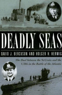Deadly Seas: The Duel Between the St.Croix and the U305 in the Battle of Atlantic - Bercuson, David J, and Herwig, Holger H