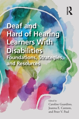 Deaf and Hard of Hearing Learners With Disabilities: Foundations, Strategies, and Resources - Guardino, Caroline (Editor), and Cannon, Joanna E (Editor), and Paul, Peter V (Editor)