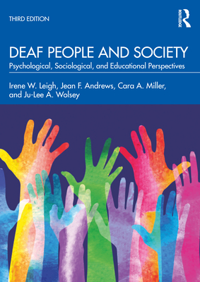 Deaf People and Society: Psychological, Sociological, and Educational Perspectives - Leigh, Irene W, and Andrews, Jean F, and Miller, Cara A