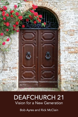 Deafchurch 21: Vision for a New Generation - Ayres, Bob, and McClain, Rick, and Entinger, Chad (Foreword by)