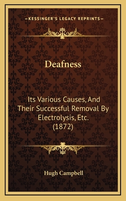 Deafness: Its Various Causes, and Their Successful Removal by Electrolysis, Etc. (1872) - Campbell, Hugh, M.D