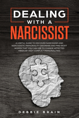 Dealing with a Narcissist: A Useful Guide to Discover Narcissism and Narcissistic Personality Disorder and Find Right Words that You Can Use to Change Affected Minds by High-Conflict Personalities - Brain, Debbie, and Thomas, George