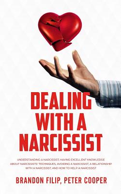 Dealing with a Narcissist: Understanding a Narcissist, Having excellent knowledge about Narcissists' Techniques, Avoiding a Narcissist, A Relationship With a Narcissist, And How to Help a Narcissist - Peter Cooper, Brandon Filip