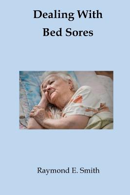 Dealing with Bed Sores - Smith, Raymond E