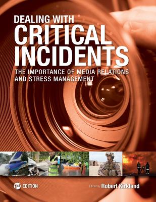 Dealing with Critical Incidents: The Importance of Media Relations and Stress Management - Kirkland, Robert (Editor)