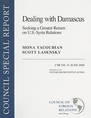 Dealing with Damascus: Seeking a Greater Return on U.S.-Syria Relations - Yacoubian, Mona, and Lasensky, Scott B