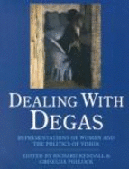 Dealing with Degas: Representations of Women and the Politics of Vision - Kendall, Richard, Mr., BSC, Frcs (Editor), and Pollock, Griselda (Editor)