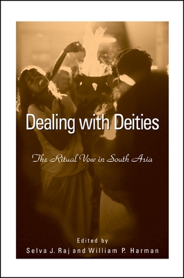 Dealing with Deities: The Ritual Vow in South Asia - Raj, Selva J (Editor), and Harman, William P (Editor)