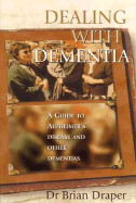 Dealing with Dementia: A Guide to Alzheimer's Disease and Other Dementias