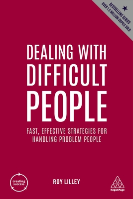 Dealing with Difficult People: Fast, Effective Strategies for Handling Problem People - Lilley, Roy