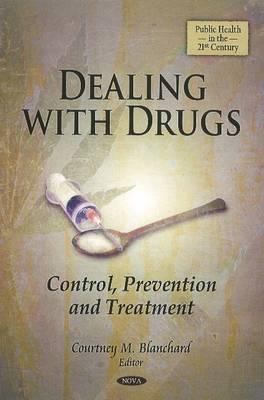 Dealing with Drugs: Control, Prevention & Treatment - Blanchard, Courtney M (Editor)