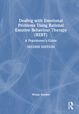 Dealing with Emotional Problems Using Rational Emotive Behaviour Therapy (REBT): A Practitioner's Guide - Dryden, Windy