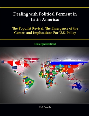 Dealing with Political Ferment in Latin America: The Populist Revival, The Emergence of the Center, and Implications For U.S. Policy [Enlarged Edition] - Brands, Hal, and Institute, Strategic Studies