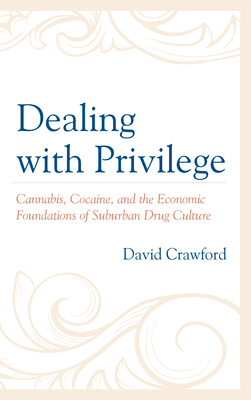 Dealing with Privilege: Cannabis, Cocaine, and the Economic Foundations of Suburban Drug Culture - Crawford, David