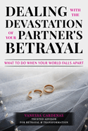 Dealing with the Devastation of Your Partners' Betrayal: What to Do When Your World Falls Apart