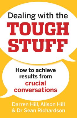 Dealing with the Tough Stuff: How to Achieve Results from Crucial Conversations - Hill, Darren, and Hill, Alison, and Richardson, Sean