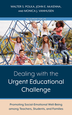 Dealing with the Urgent Educational Challenge: Promoting Social-Emotional Well-Being among Teachers, Students, and Families - Polka, Walter S. (Editor), and McKenna, John E. (Editor), and VanHusen, Monica J. (Editor)