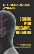 Dealing with Trigeminal Neuralgia: A Comprehensive Overview of Trigeminal Neuralgia