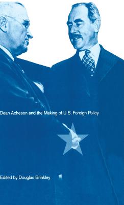 Dean Acheson and the Making of U.S. Foreign Policy - Brinkley, Douglas (Editor)