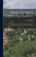 Dean Alford's Greek Testament: With English Notes: Intended for the Upper Forms or Schools and for Pass. Men at the Universities...