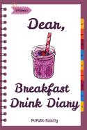 Dear, Breakfast Drink Diary: Make an Awesome Month with 31 Best Breakfast Drink Recipes! (How to Make Smoothie, Smoothie Bowl Recipe Book, Organic Smoothie Recipe Book, Ninja Smoothie Book)