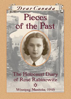 Dear Canada: Pieces of the Past: The Holocaust Diary of Rose Rabinowitz, Winnipeg, Manitoba, 1948 - Matas, Carol