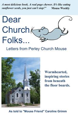 Dear Church Folks...: Letters from Perley Church Mouse - Grimm, Caroline D, and Church Mouse, Perley