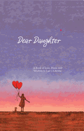 Dear Daughter: A Book of Love, Hope, and Wisdom to Last a Lifetime