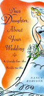 Dear Daughter, about Your Wedding: A Guide for the Bride-To-Be