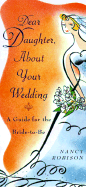 Dear Daughter, about Your Wedding: A Guide for the Bride-To-Be - Robison, Nancy