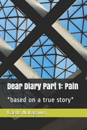 Dear Diary Part 1: Pain: *based on a True Story*