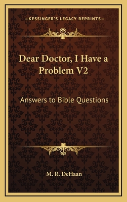 Dear Doctor, I Have a Problem V2: Answers to Bible Questions - DeHaan, M R