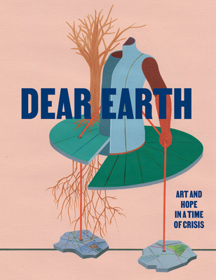 Dear Earth: Art and Hope in a Time of Crisis - Fowkes, Maja & Reuben (Text by), and Solnit, Rebecca (Text by), and Thomas, Rachel (Text by)