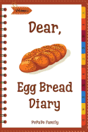 Dear, Egg Bread Diary: Make an Awesome Month with 31 Best Egg Bread Recipes! (Challah Bread Book, Challah Recipe Book, Egg Challah Bread, Challah Baking Book, Jewish Challah Cookbook)