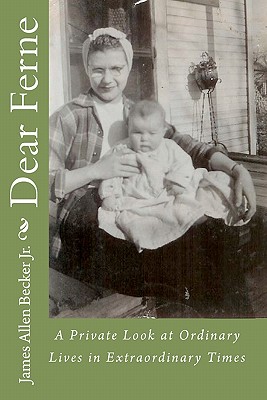 Dear Ferne: A Private Look at Ordinary Lives in Extraordinary Times - Becker Jr, James Allen