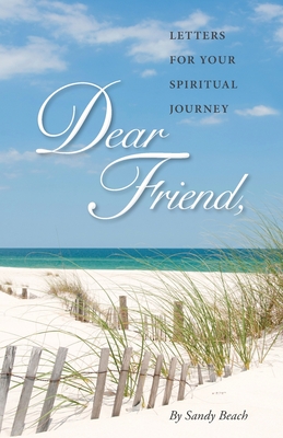 Dear Friend: Letters for Your Spiritual Journey - Beach, Sandy
