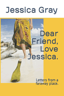 Dear Friend, Love Jessica.: Letters from a faraway place.